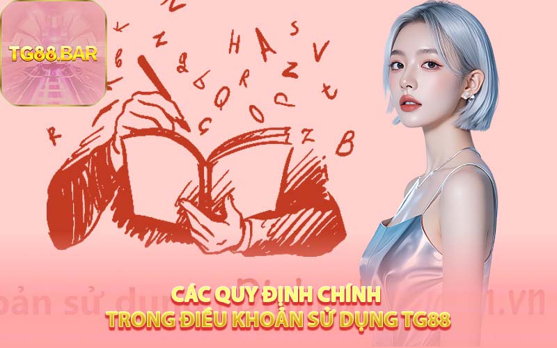 Các Quy Định Chính Trong Điều Khoản Sử Dụng TG88