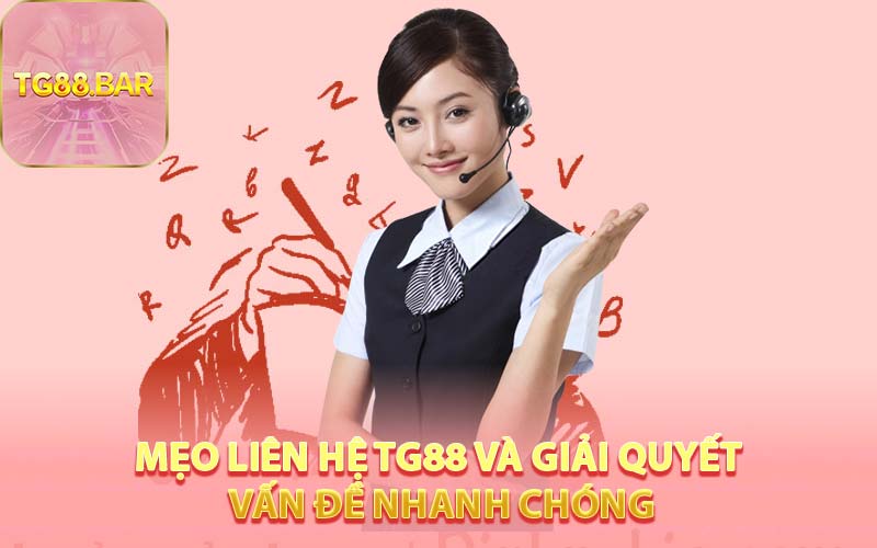 Mẹo Liên Hệ TG88 Và Giải Quyết Vấn Đề Nhanh Chóng