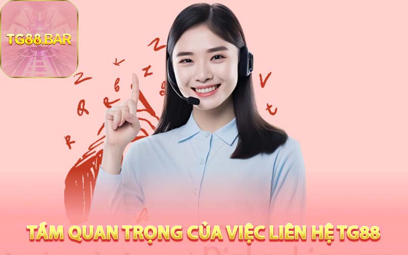 Tầm Quan Trọng Của Việc Liên Hệ TG88
